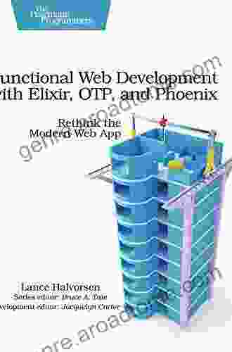 Functional Web Development With Elixir OTP And Phoenix: Rethink The Modern Web App