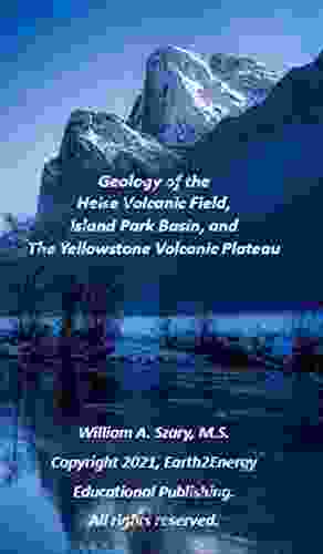 Geology of the Heise Volcanic Field Island Park Basin and The Yellowstone Volcanic Plateau