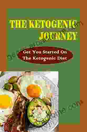 The Ketogenic Journey: Get You Started On The Ketogenic Diet