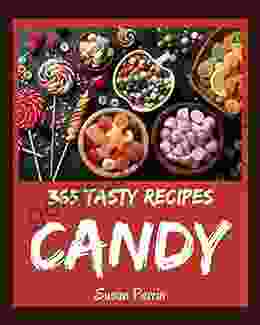 365 Tasty Candy Recipes: Happiness Is When You Have A Candy Cookbook