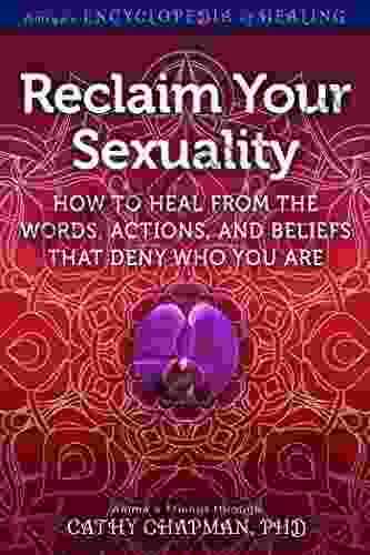 Reclaim Your Sexuality: How To Heal From The Words Actions And Beliefs That Deny Who You Are