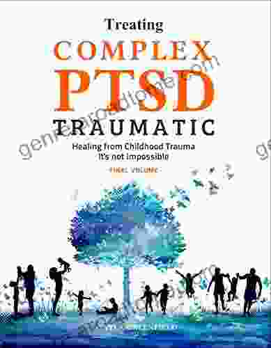 Treating Complex PTSD Traumatic: Healing from Childhood Trauma: It s not Impossible (Final Volume)