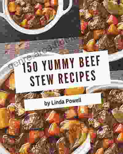 150 Yummy Beef Stew Recipes: Home Cooking Made Easy With Yummy Beef Stew Cookbook