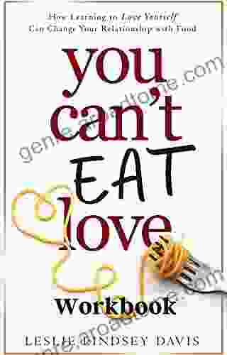 You Can t Eat Love Workbook: How Learning to Love Yourself Can Change Your Relationship with Food