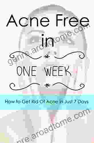 Acne Free In One Week: How To Get Rid Of Acne In Just 7 Days