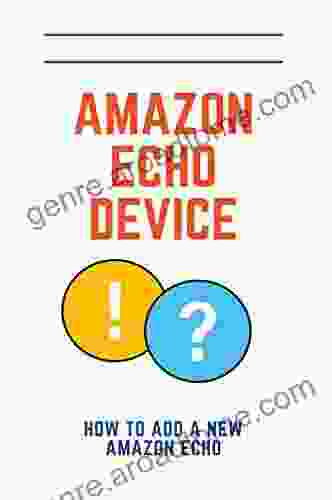 Amazon Echo Device: How To Add A New Amazon Echo: How To Use New Amazon Echo Devices