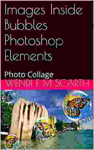 Images Inside Bubbles Photoshop Elements: Photo Collage (Photoshop Elements Made Easy By Wendi E M Scarth 7)