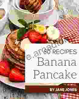 50 Banana Pancake Recipes: Happiness Is When You Have A Banana Pancake Cookbook