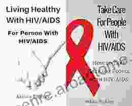 Living Healthy With HIV/AIDS For Person With HIV/AIDS With Take Care For People With HIV/AIDS Box Set Collection