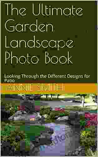 The Ultimate Garden Landscape Photo Book: Looking Through The Different Designs For Patio