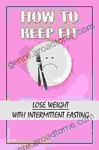 How To Keep Fit: Lose Weight With Intermittent Fasting: Losing Weight After The Age Of 50