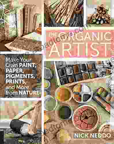 The Organic Artist: Make Your Own Paint Paper Pigments And Prints From Nature