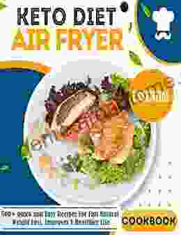 Essential Keto Air Fryer Cookbook With 500+ Quick And Easy Recipes For Fast Natural Weight Loss Improves A Healthier Life