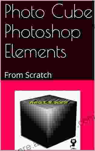 Photo Cube Photoshop Elements: From Scratch (Adobe Photoshop Elements Made Easy By Wendi E M Scarth 8)