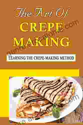 The Art Of Crepe Making: Learning The Crepe Making Method