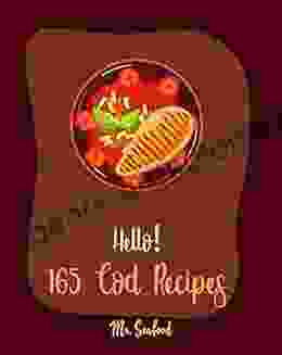 Hello 165 Cod Recipes: Best Cod Cookbook Ever For Beginners Grilled Fish Cookbook Smoked Fish Cookbook Simple Grilling Cookbook Grilling Seafood Cookbook Mediterranean Fish Cookbook 1