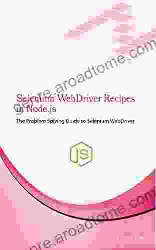 Selenium WebDriver Recipes In Node Js: The Problem Solving Guide To Selenium WebDriver In JavaScript (Test Recipes 6)