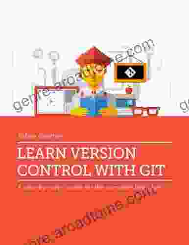 Learn Version Control With Git: A Step By Step Course For The Complete Beginner