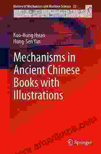 Mechanisms In Ancient Chinese With Illustrations (History Of Mechanism And Machine Science 23)