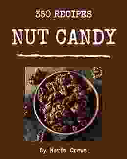 350 Nut Candy Recipes: A Must Have Nut Candy Cookbook For Everyone