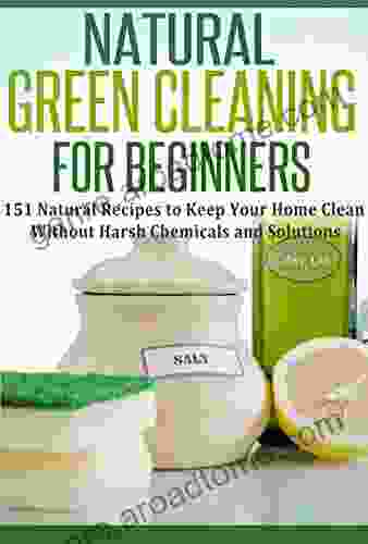 Natural Green Cleaning for Beginners: 151 Natural Recipes to Keep Your Home Clean Without Harsh Chemicals and Solutions: Green Cleaning Green Cleaning Remedies Anti inflammatory Diet 1)