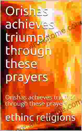 Orishas Achieves Triumph Through These Prayers: Orishas Achieves Triumph Through These Prayers