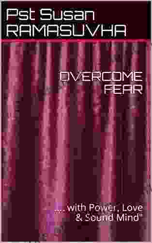 OVERCOME FEAR: With Power Love Sound Mind