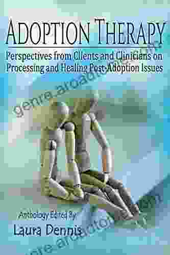 Adoption Therapy: Perspectives From Clients And Clinicians On Processing And Healing Post Adoption Issues