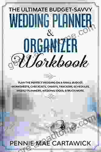 The Ultimate Budget Savvy Wedding Planner Organizer Workbook: Plan The Perfect Wedding On A Small Budget Includes Worksheets Checklists Charts Trackers Schedules Weekly Planners Wedding Ideas