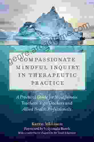 Compassionate Mindful Inquiry In Therapeutic Practice: A Practical Guide For Mindfulness Teachers Yoga Teachers And Allied Health Professionals