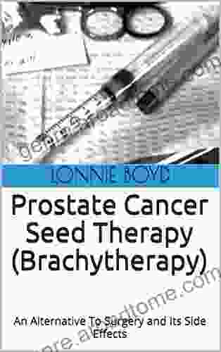 Prostate Cancer Seed Therapy (Brachytherapy): An Alternative To Surgery And Its Side Effects