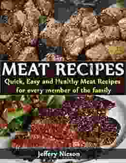 Meat Recipes: Quick Easy And Delicious Meat Recipes For Every Member Of The Family