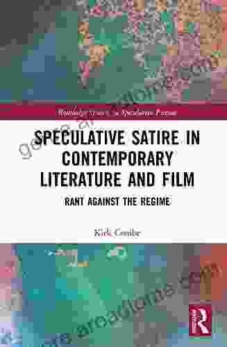 Speculative Satire In Contemporary Literature And Film: Rant Against The Regime (Routledge Studies In Speculative Fiction)