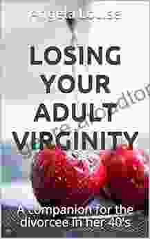 Losing Your Adult Virginity: A Companion For The Divorcee In Her 40 S