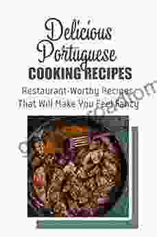 Delicious Portuguese Cooking Recipes: Restaurant Worthy Recipes That Will Make You Feel Fancy: Portuguese Culinary Adventure