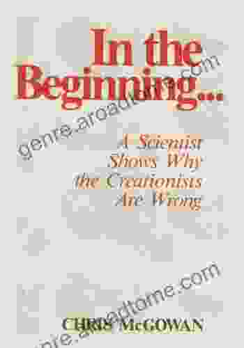 In The Beginning: A Scientist Shows Why The Creationists Are Wrong