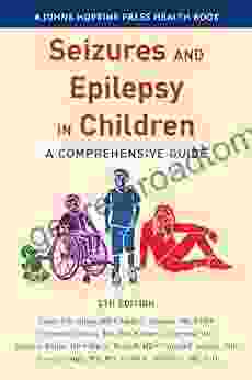 Seizures And Epilepsy In Children: A Comprehensive Guide (A Johns Hopkins Press Health Book)