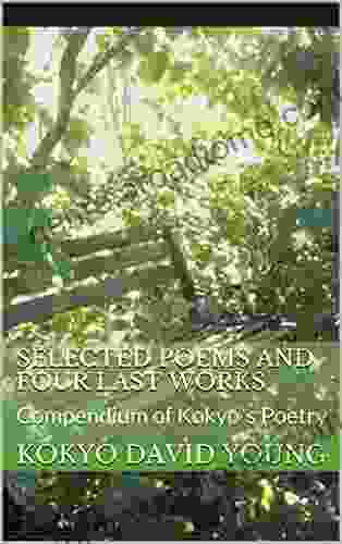 Selected Poems and Four Last Works: Compendium of Kokyo`s Poetry (Kokyo`s Works 3)