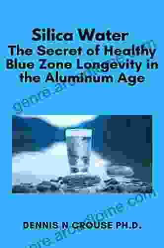 Silica Water The Secret Of Healthy Blue Zone Longevity In The Aluminum Age