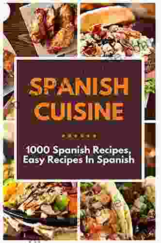 Spanish Cuisine: 1000 Spanish Recipes Easy Recipes In Spanish