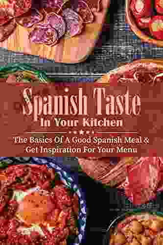 Spanish Taste In Your Kitchen: The Basics Of A Good Spanish Meal Get Inspiration For Your Menu: Spanish Recipes