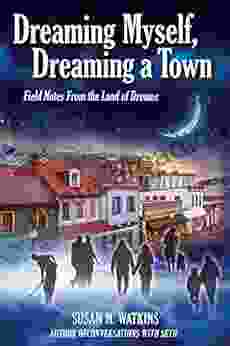 Dreaming Myself Dreaming A Town: Field Notes From The Land Of Dreams