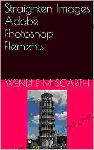 Straighten Images Adobe Photoshop Elements (Photoshop Elements Made Easy By Wendi E M Scarth 21)