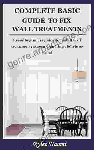 COMPLETE BASIC GUIDE TO FIX WALL TREATMENTS: Every Beginners Guide To Install Wall Treatment : Stucco Paneling Fabric Or Wood