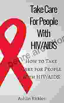 Take Care For People With HIV/AIDS: How To Take Care For People With HIV/AIDS