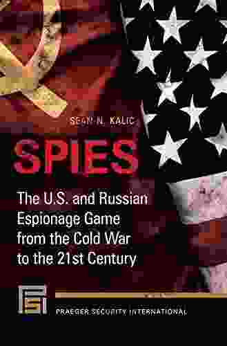 Spies: The U S And Russian Espionage Game From The Cold War To The 21st Century (Praeger Security International)