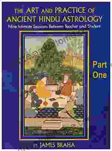 The Art And Practice Of Ancient Hindu Astrology Part One: Nine Intimate Sessions Between Teacher And Student