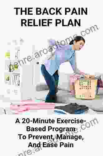 The Back Pain Relief Plan: A 20 Minute Exercise Based Program To Prevent Manage And Ease Pain