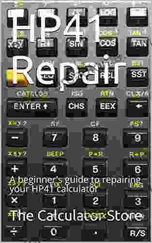 HP41 Repair: A Beginner S Guide To Repairing Your HP41 Calculator (The Calculator Store 1)