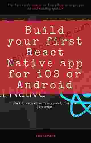 Build Your First React Native App For IOS Or Android: The Best Crash Course On React Native To Get You Up And Running Quickly